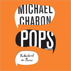 Pops: Fatherhood in Pieces By Michael Chabon - Give a new meaning to fatherhood
